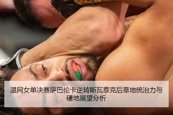 温网女单决赛萨巴伦卡逆转斯瓦泰克后草地统治力与硬地展望分析